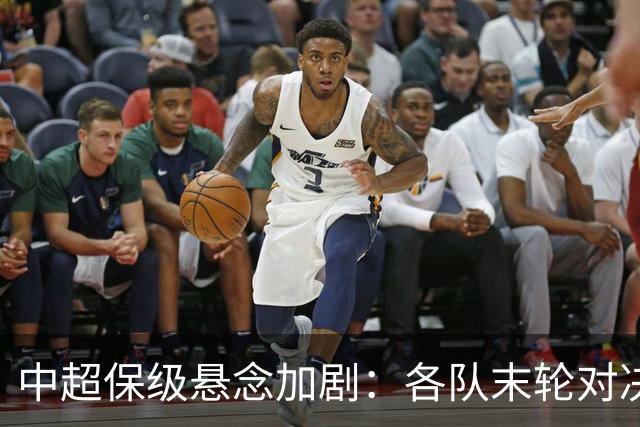 中超保级悬念加剧：各队末轮对决一触即发